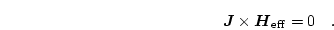 \begin{displaymath}
\boldsymbol{J} \times \boldsymbol{H}_\mathrm{eff}=0 \quad.
\end{displaymath}
