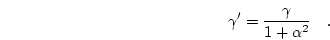 \begin{displaymath}
\gamma'=\frac{\gamma}{1+\alpha^2} \quad.
\end{displaymath}
