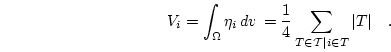\begin{displaymath}
V_i=
\int_\Omega \eta_i  d{v}  =
\frac{1}{4}\sum_{T \in \mathcal{T}\vert i \in T} \vert T\vert
\quad.
\end{displaymath}