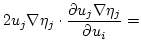 $\displaystyle 2 u_j \nabla \eta_j \cdot
\frac{\partial u_j \nabla \eta_j}{\partial u_i} =$