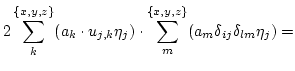 $\displaystyle 2 \sum_{k}^{\{x,y,z\}} (a_k \cdot u_{j,k}\eta_j) \cdot
\sum_{m}^{\{x,y,z\}} (a_m \delta_{ij} \delta_{lm}\eta_j) =$