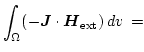 $\displaystyle \int_\Omega (-\boldsymbol{J} \cdot \boldsymbol{H}_\mathrm{ext})  d{v}  =$