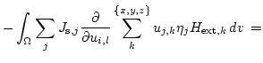 $\displaystyle -\int_\Omega \sum_j
J_{\mathrm{s},j}
\frac{\partial}{\partial u_{i,l}}
\sum_{k}^{\{x,y,z\}} u_{j,k} \eta_j H_{\mathrm{ext},k}
 d{v}  =$