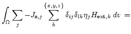 $\displaystyle \int_\Omega \sum_j
-J_{\mathrm{s},j}
\sum_{k}^{\{x,y,z\}} \delta_{ij} \delta_{lk} \eta_j H_{\mathrm{ext},k}
 d{v}  =$