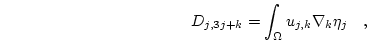 \begin{displaymath}
D_{j,3j+k}=\int_\Omega u_{j,k} \nabla_k \eta_j \quad,
\end{displaymath}