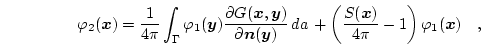 \begin{displaymath}
\varphi _2(\boldsymbol{x})=\frac{1}{4\pi}
\int_\Gamma \var...
...mbol{x})}{4 \pi}-1
\right)
\varphi _1(\boldsymbol{x}) \quad,
\end{displaymath}