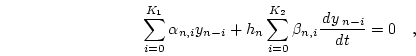 \begin{displaymath}
\sum_{i=0}^{K_1} \alpha_{n,i} y_{n-i} +
h_n \sum_{i=0}^{K_2} \beta_{n,i} \frac{ d{y} _{n-i}}{ d{t} }=0 \quad,
\end{displaymath}