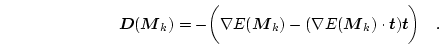 \begin{displaymath}
\boldsymbol{D}(\boldsymbol{M}_k)=
-\biggl(
\nabla E(\bold...
...mbol{M}_k)\cdot \boldsymbol{t}) \boldsymbol{t}
\biggr) \quad.
\end{displaymath}