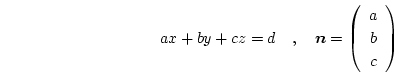 \begin{displaymath}
ax+by+cz=d \quad, \quad
\boldsymbol{n} =
\left(
\begin{array}{c}
a \\
b \\
c \\
\end{array} \right)
\end{displaymath}