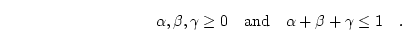 \begin{displaymath}
\alpha, \beta, \gamma \ge 0 \quad \mathrm{and} \quad
\alpha + \beta + \gamma \le 1 \quad.
\end{displaymath}