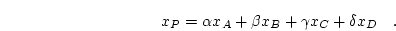 \begin{displaymath}
x_P=\alpha x_A + \beta x_B + \gamma x_C + \delta x_D \quad.
\end{displaymath}