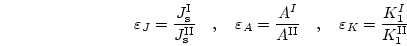 \begin{displaymath}
\varepsilon_J = \frac{J_\mathrm{s}^\mathrm{I}}{J_\mathrm{s}^...
... , \quad
\varepsilon_K = \frac{K^I_1}{K^{\mathrm{II}}_1} \quad
\end{displaymath}