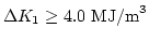 $\Delta K_1 \ge 4.0 \mathrm{MJ/m}^3$