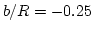 $b/R=-0.25$