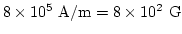 $8\times 10^{5} \mathrm{A/m}=8\times 10^{2} \mathrm{G}$