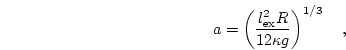 \begin{displaymath}
a = \left( \frac{l_\mathrm{ex}^2 R}{12 \kappa g} \right)^{1/3} \quad,
\end{displaymath}