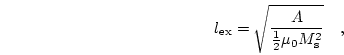 \begin{displaymath}
l_\mathrm{ex} =
\sqrt{\frac{A}{\frac{1}{2}\mu_0 M_{\mathrm{s}}^2}} \quad,
\end{displaymath}