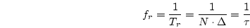 \begin{displaymath}
f_r = \frac{1}{T_r} = \frac{1}{N \cdot \Delta} = \frac{1}{\tau}
\end{displaymath}