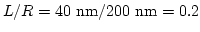 $L/R=40 \mathrm{nm}/200 \mathrm{nm}=0.2$