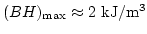 $(B H)_\mathrm{max} \approx 2 \mathrm{kJ/m^3}$