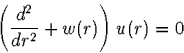 \begin{displaymath}
\left(\frac{d^2}{dr^2}+w(r)\right) u(r)=0\end{displaymath}