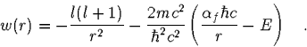 \begin{displaymath}
w(r)=-\frac{l(l+1)}{r^2}-
\frac{2mc^2}{\hbar^2c^2}\left(\frac{\alpha_f\hbar c}{r}-E\right)\quad.\end{displaymath}