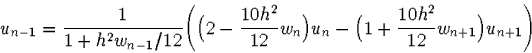 \begin{displaymath}
u_{n-1}=\frac{1}{1+h^2w_{n-1}/12}
\Biggl(
\Bigl(2-\frac{10h^...
 ...\Bigr)u_n-
\Bigl(1+\frac{10h^2}{12}w_{n+1}\Bigr)u_{n+1}
\Biggr)\end{displaymath}