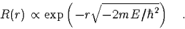 \begin{displaymath}
R(r)\propto \exp\left(-r\sqrt{-2mE/\hbar^2}\right)\quad.\end{displaymath}